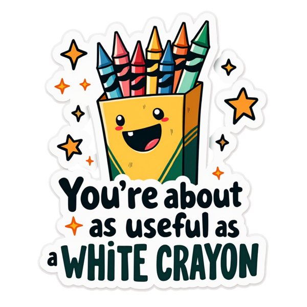 You're about as useful as a white crayon Die Cut Sticker