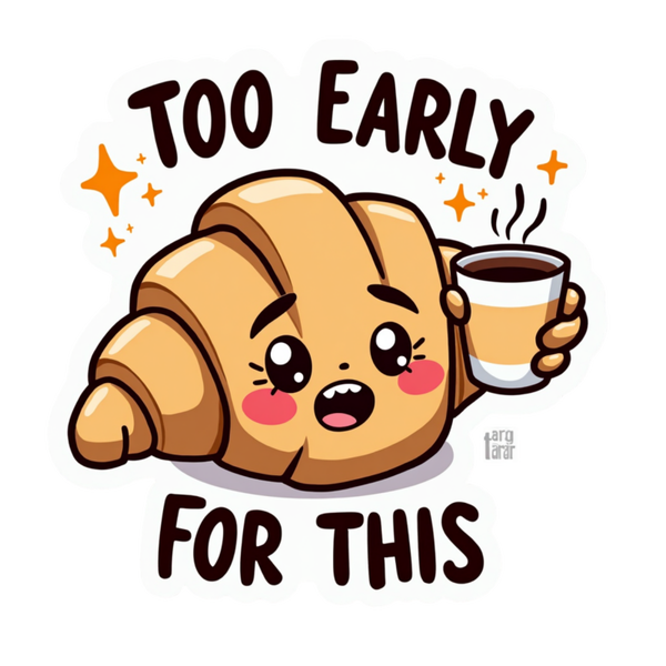 Too EARLY FOR THIS Die Cut Sticker