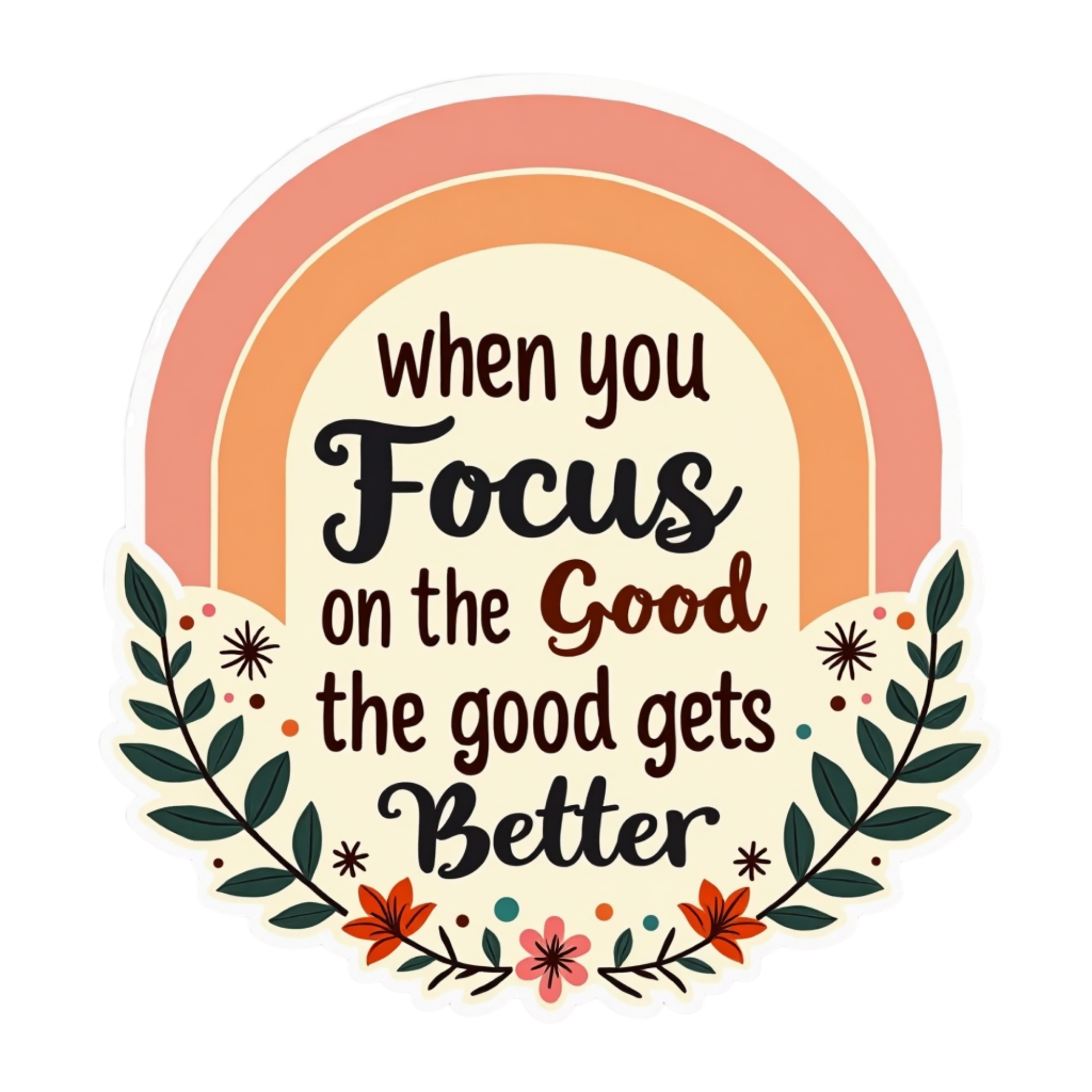 When you Focus on the Good The Good Gets Better Spiritual Sticker