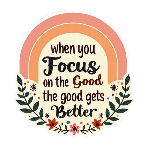 When you Focus on the Good The Good Gets Better Spiritual Sticker
