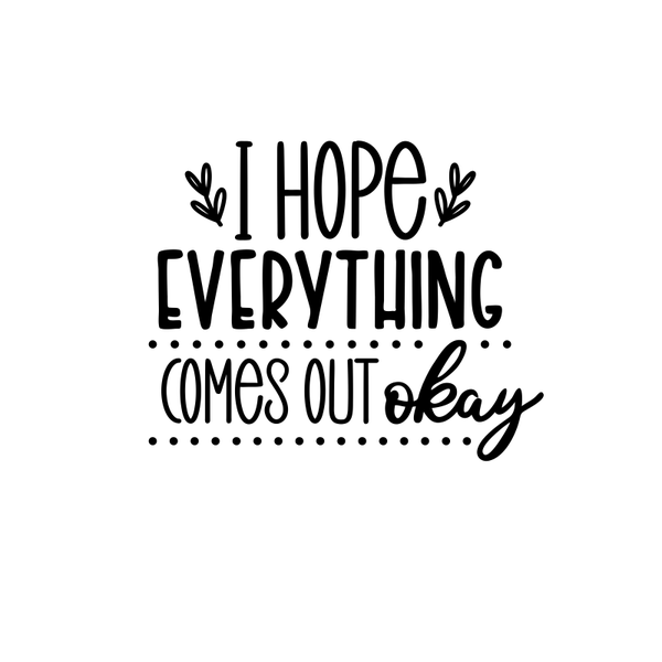 I hope Everything Comes out okay Bathroom Decal