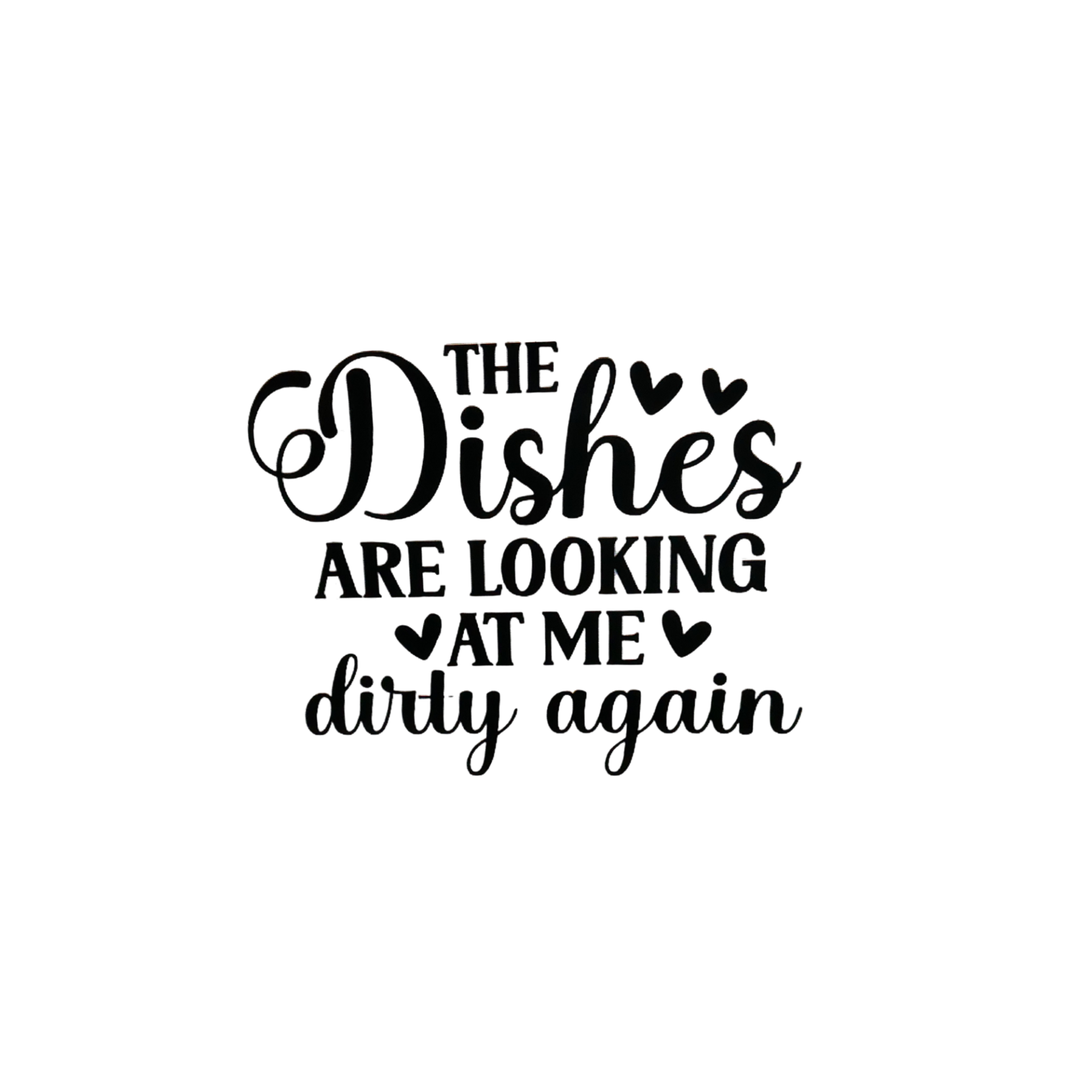 The dishes are looking at me dirty again decal