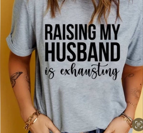 Raising My Husband Is Exhausting T-Shirt