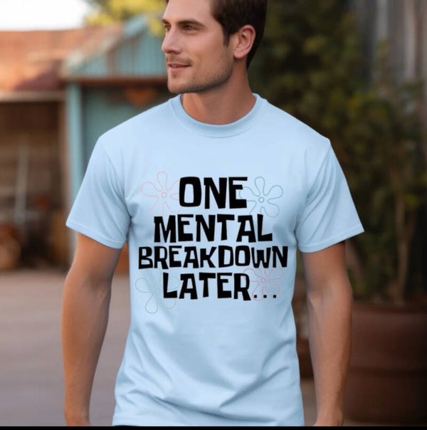 One Mental Breakdown Later T-Shirt