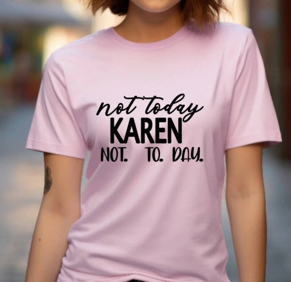 Not Today Karen Not. To .Day T-shirt