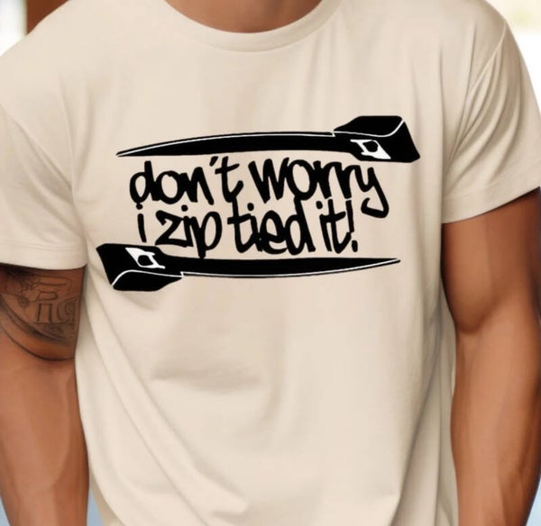 don’t worry I zip tied it! T-Shirt