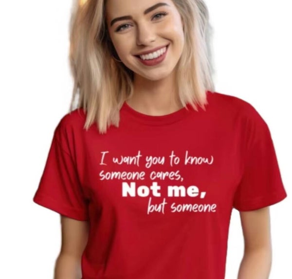 I Want You to Know Someone Cares, Not Me But Someone T-Shirt