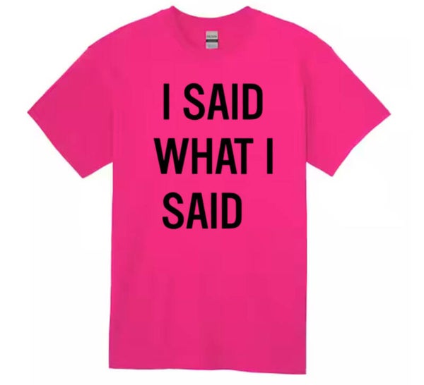 I said What I Said T-Shirt