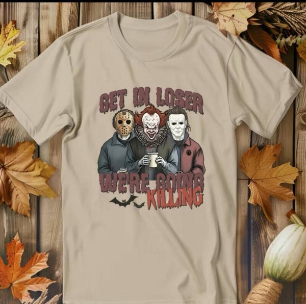 Get in Loser We’re Going Killing T-Shirt