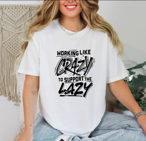 Working Like Crazy To Support The Lazy T-Shirt