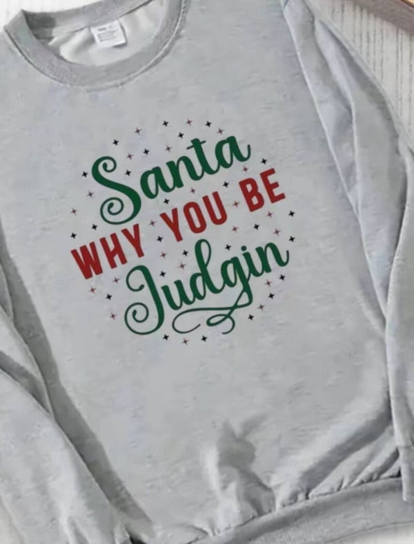 Santa Why You Be Judgin Sweatshirt
