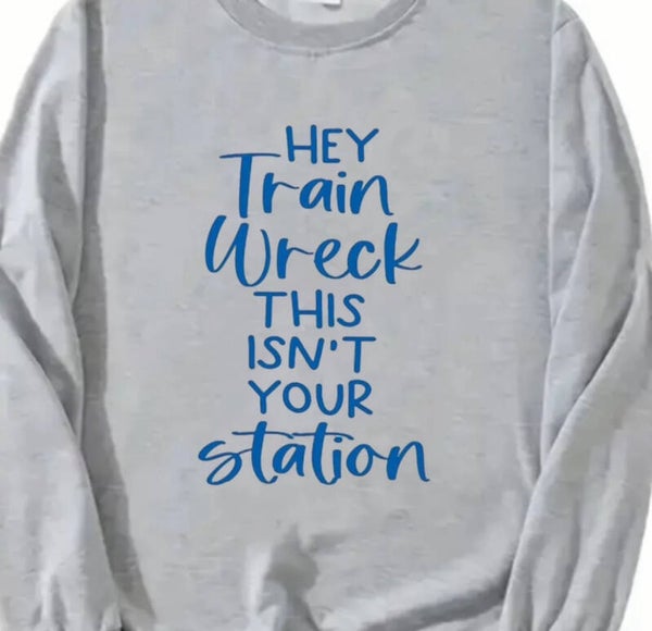 Hey Train Wreck This Isn’t Your Station. Sweatshirt