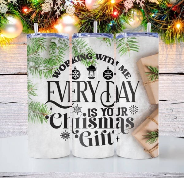 Working with me Everyday is your Christmas Gift Tumbler