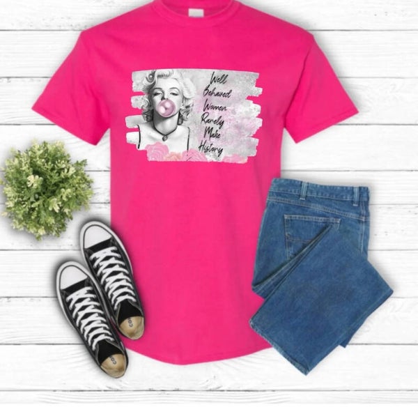 Well Behaved Women Rarely Make History T-Shirt