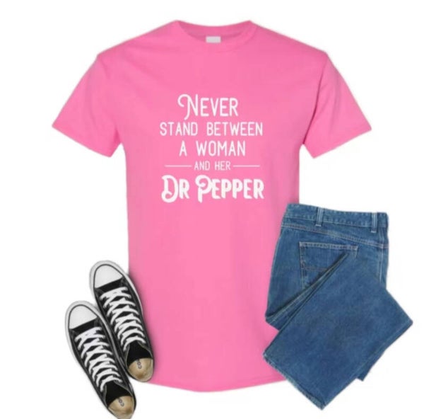 Never Stand Between A Woman and Her Dr.Pepper