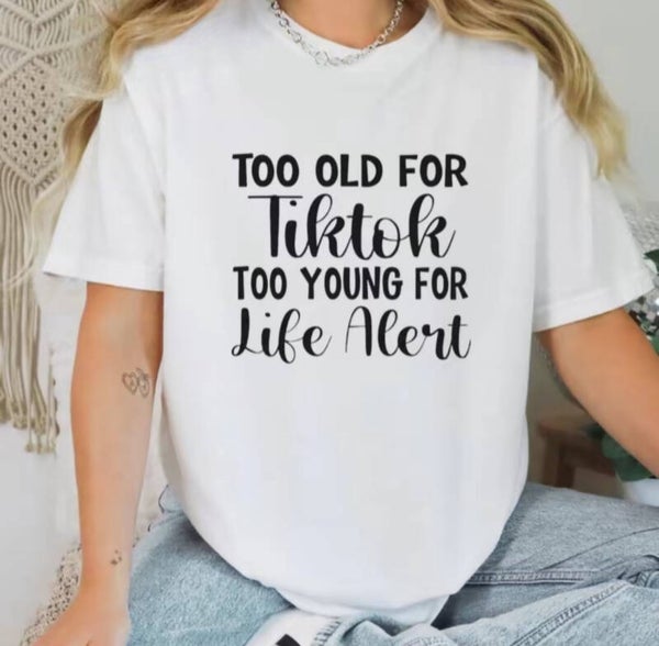 Too Old For TikTok Too Young For Life Alert
