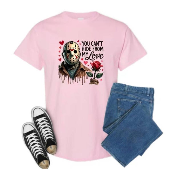 You Can’t Hide From My Love on a Gildan T-Shirt