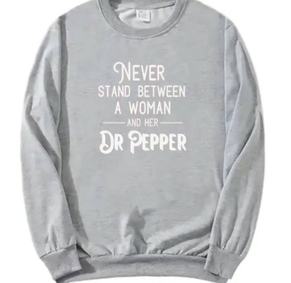 Never Stand Between a Woman And Her Dr Pepper Sweatshirt