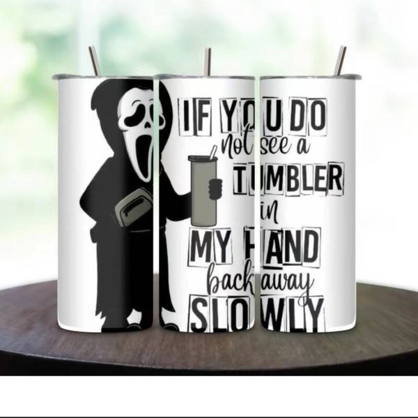If you Do Not See A Tumbler In My Hand Back Away Slowly Tumbler