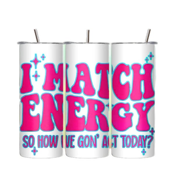 I Match Energy So How We Gon’ Act Today Tumbler