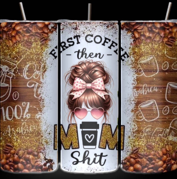 First Coffee then Mom Shit Tumbler