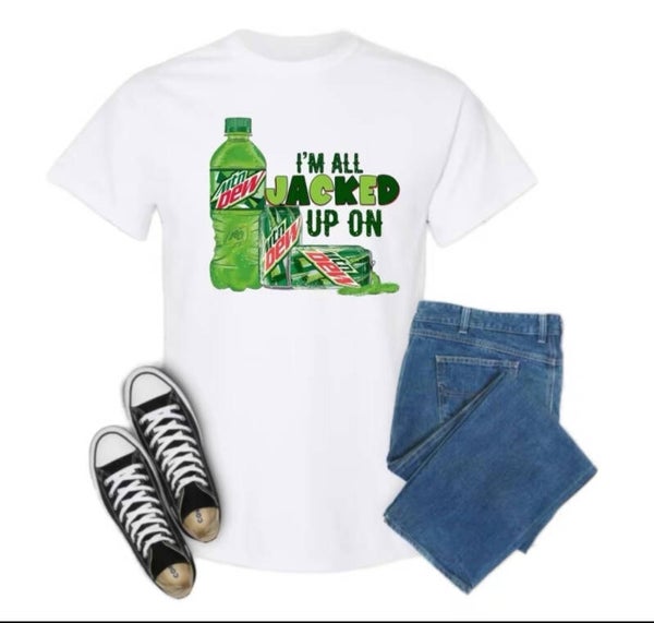 I’m All Jacked Up on Mt Dew T-Shirt