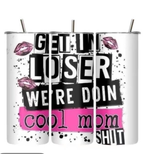 Get in loser we’re doin cool Mom shit tumbler