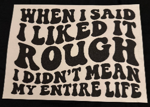 ADULT APPAREL - WHEN I SAID I LIKED IT ROUGH