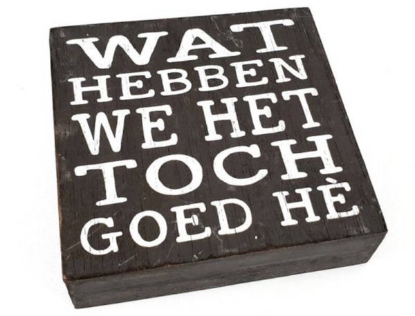 Wat hebben we het toch goed hè - tekstblok woodart