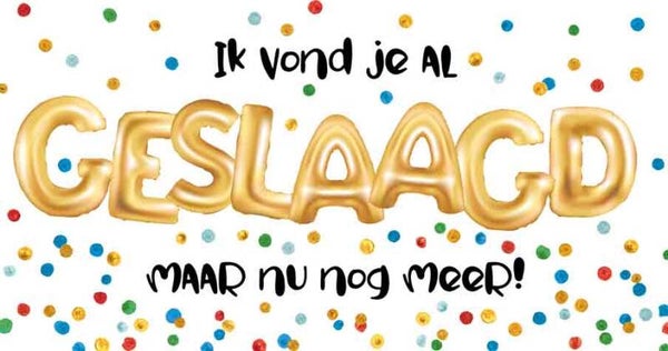 Ik vond je al geslaagd maar nu nog meer! - wenskaart geslaagd