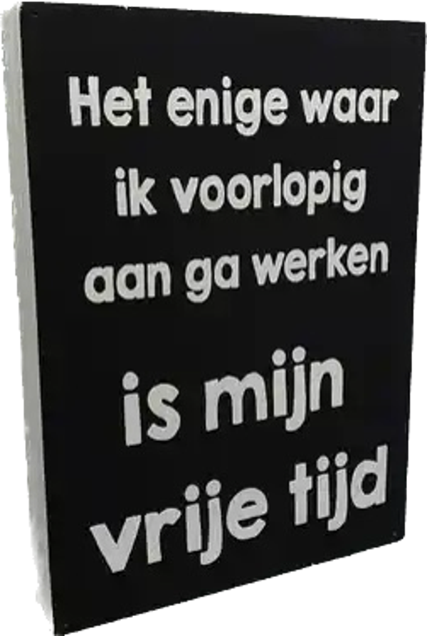Het enige waar ik voorlopig aan werk... - tekstblok woodart
