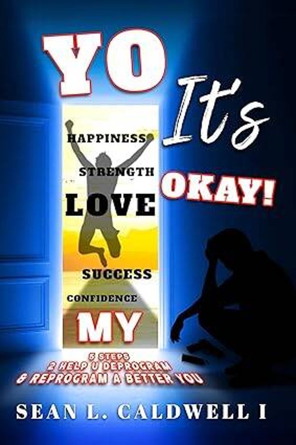 Yo It's OKAY! the 5 steps 2 Deprogram & Reprogram a better you