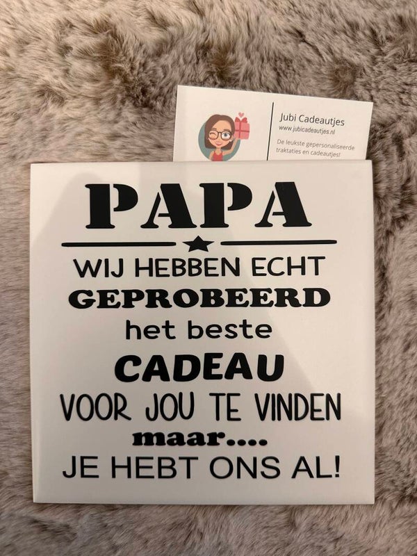 Tegeltje - Papa wij hebben echt ...