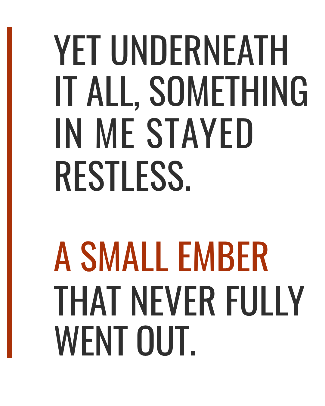 Yet underneath it all, something in me stayed restless. A small ember that never fully went out.