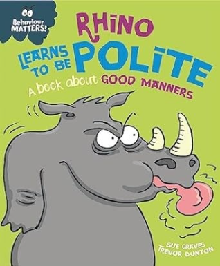 Behaviour Matters! Rhino Learns To Be Polite: A book about Good Manners