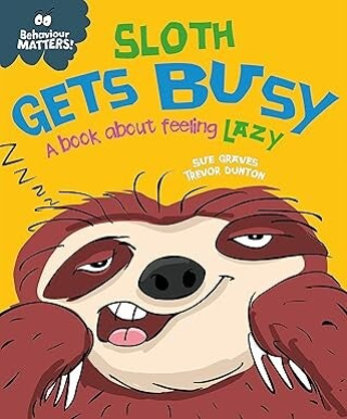 Behaviour Matters! Sloth Gets Busy: A book about feeling Lazy