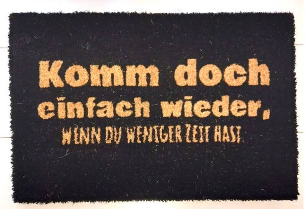Fußmatte 40 x 60cm " Komm doch einfach wieder , wenn Du weniger Zeit hast " neu