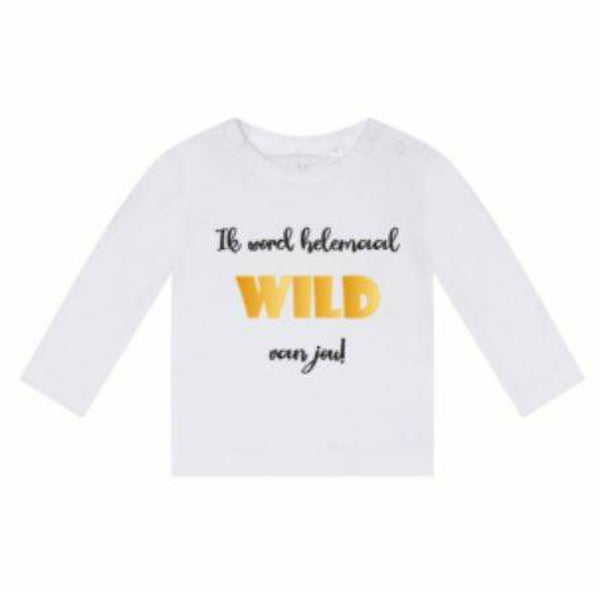 Ik word helemaal wild van jou shirt