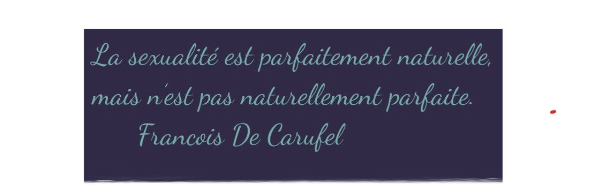 La sexuaité est parfaitement naturelle mais n'est pas naturellement parfaite. François de Carufel