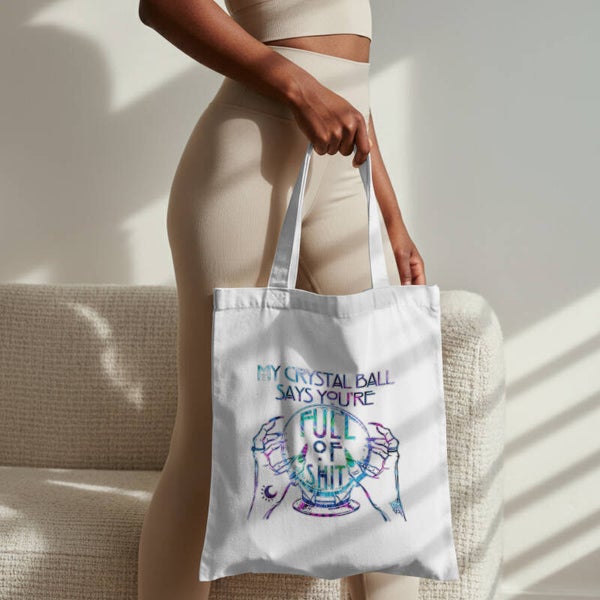 My Crystal Ball Says You're Full of Shit Tote Bag
