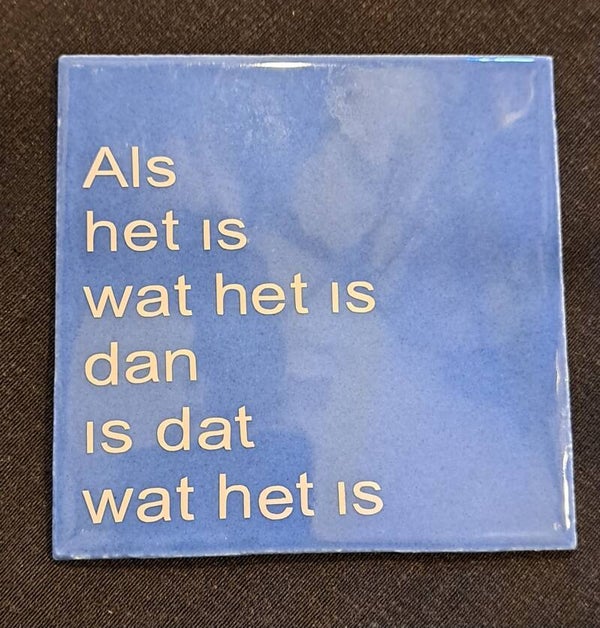 Tegeltje Als het is wat het is