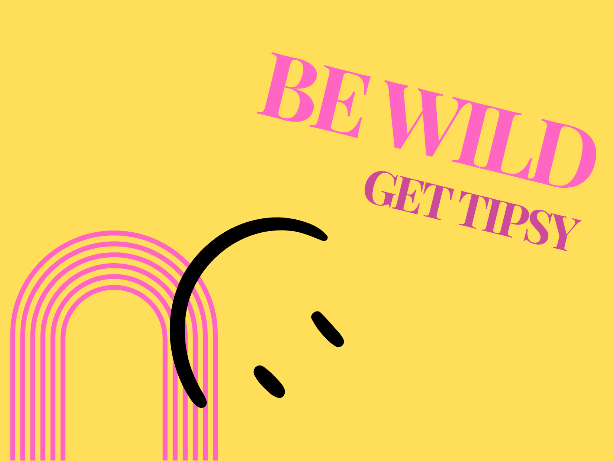 BE WILD, GET TIPSY