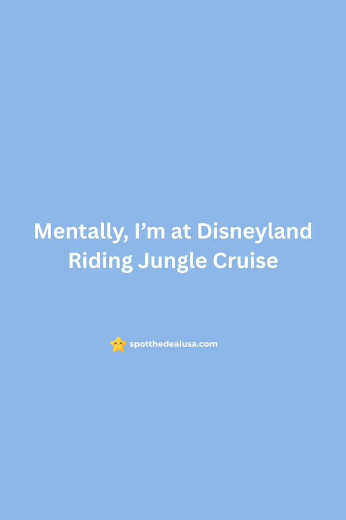 Meme text reads: “Mentally I’m at Disneyland riding Jungle Cruise” with a relaxed or vintage ride-themed background.