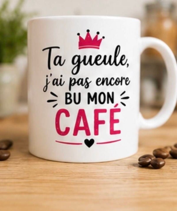 Mug : Ta gueule j'ai pas encore bu mon café.