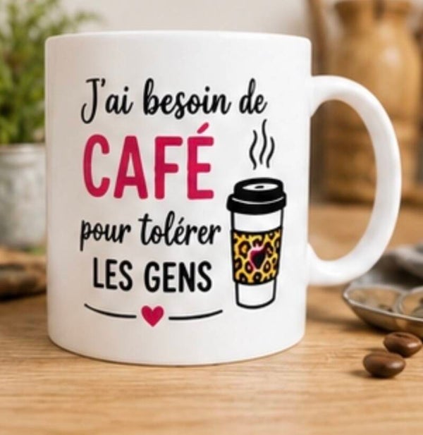 Mug ; J'ai besoin de café pour tolérer les gens.