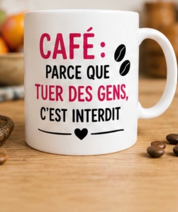 Mug ; Café : Parce que tuer des gens, c'est interdit.