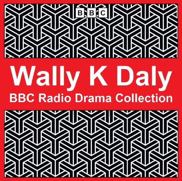 BBC Radio Drama Collection - Wally K Daly
