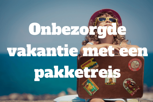 Onbezorgd op vakantie met een pakketreis