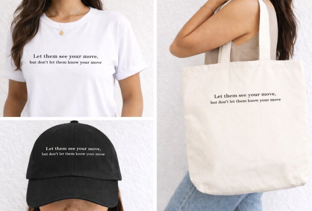 Let them see you move, but don’t let them know your move- T-Shirts and Hats