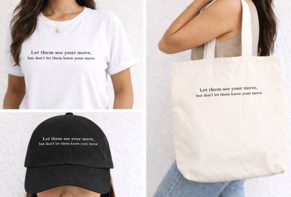 Let them see you move, but don’t let them know your move- T-Shirts and Hats